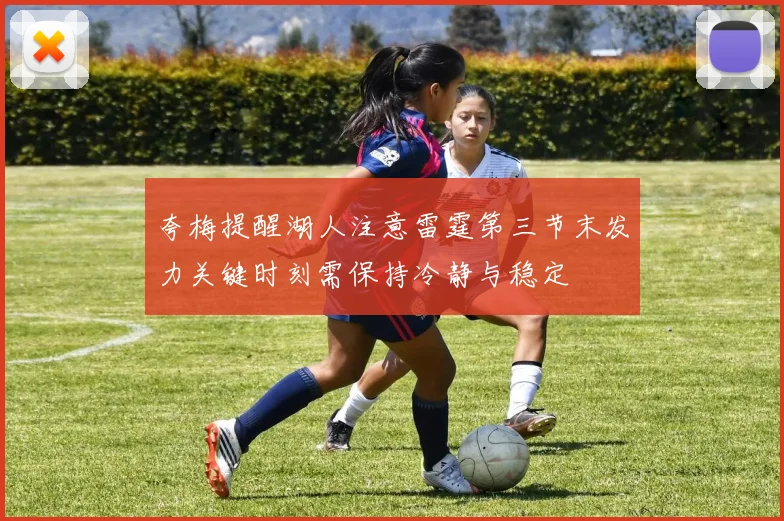 夸梅提醒湖人注意雷霆第三节末发力关键时刻需保持冷静与稳定
