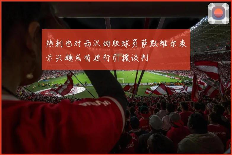 热刺也对西汉姆联球员萨默维尔表示兴趣或将进行引援谈判